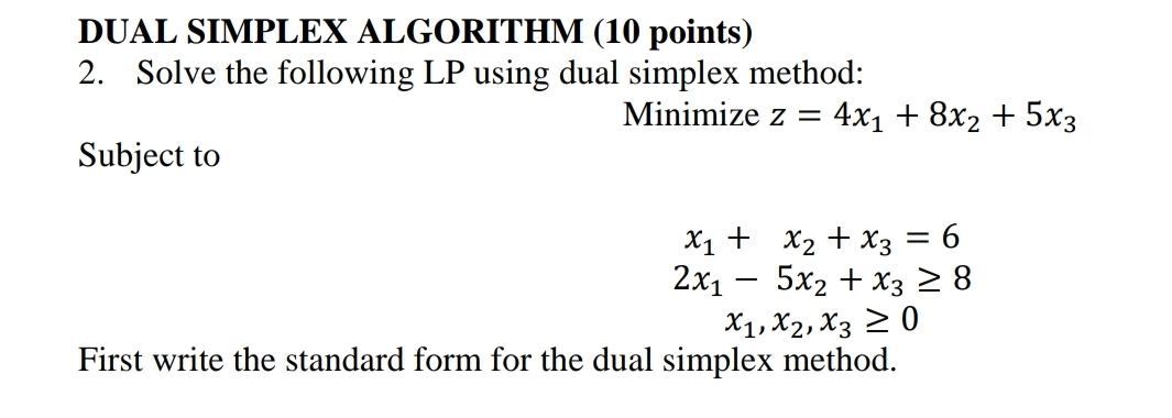  DUAL SIMPLEX ALGORITHM (10 points) 2. Solve the following LP using