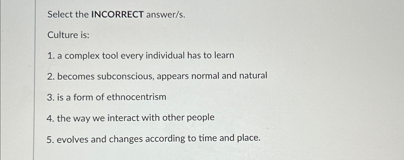  Select the INCORRECT answer/s. Culture is: a complex tool every individual