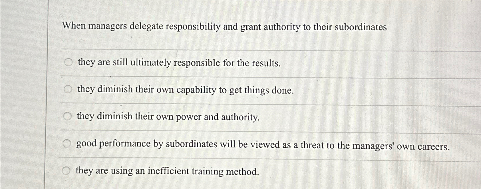  When managers delegate responsibility and grant authority to their subordinates they
