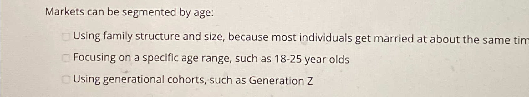  Markets can be segmented by age: Using family structure and size,