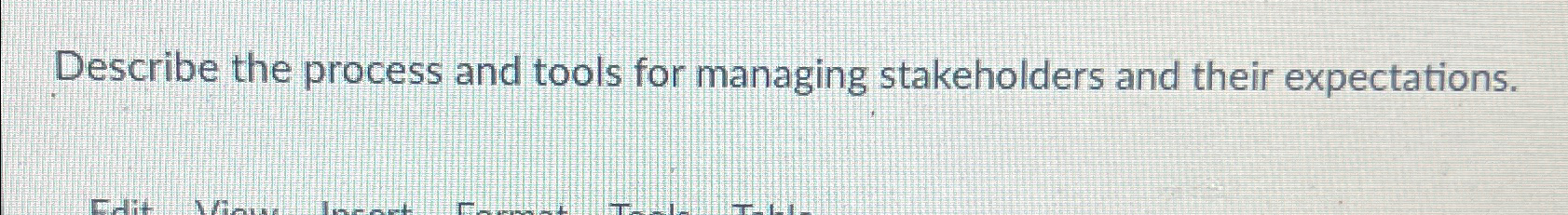  Describe the process and tools for managing stakeholders and their expectations.