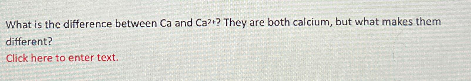  What is the difference between Ca and Ca2+? They are both