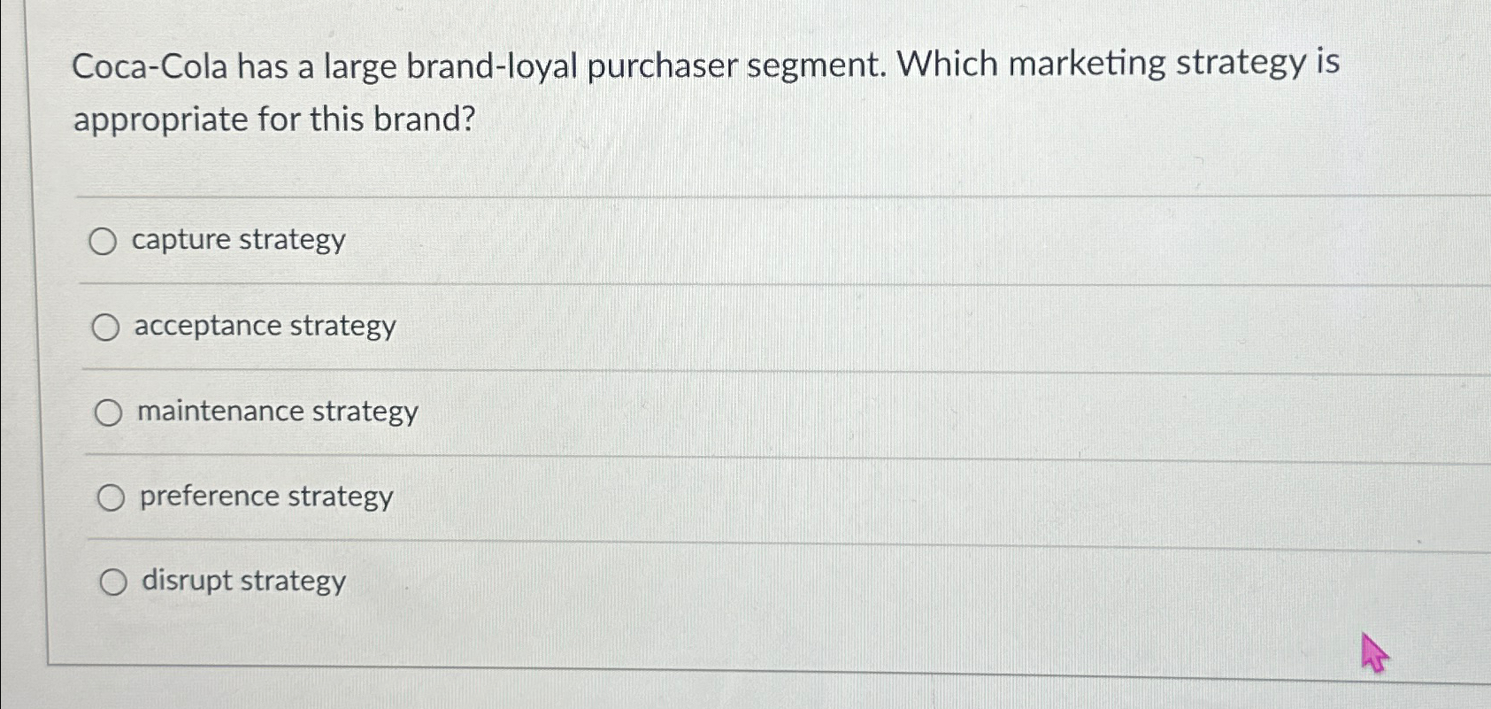  Coca-Cola has a large brand-loyal purchaser segment. Which marketing strategy is