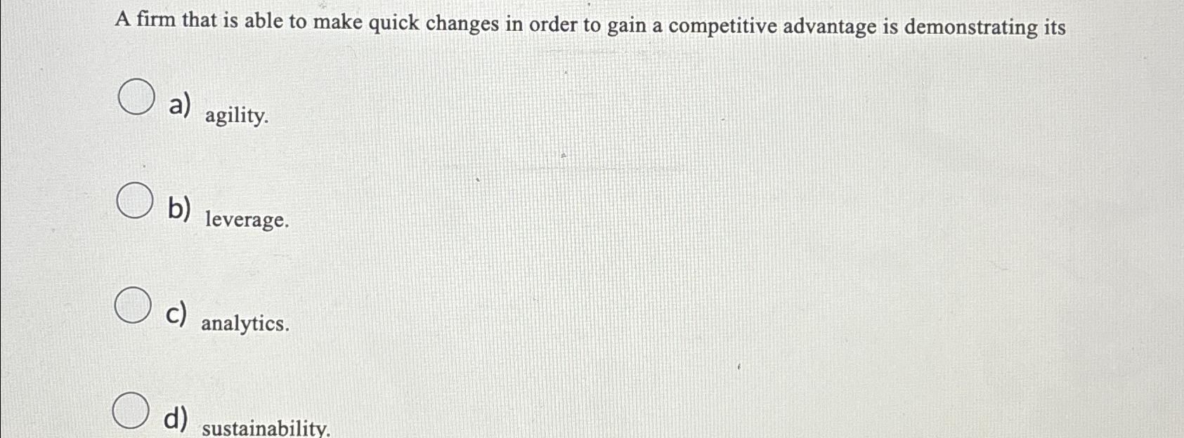  A firm that is able to make quick changes in order