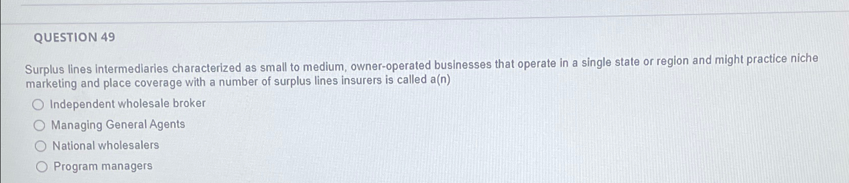  QUESTION 49 Surplus lines intermediaries characterized as small to medium, owner-operated