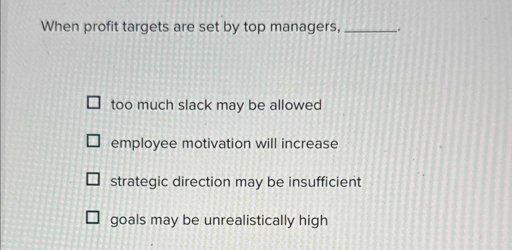  When profit targets are set by top managers, too much slack