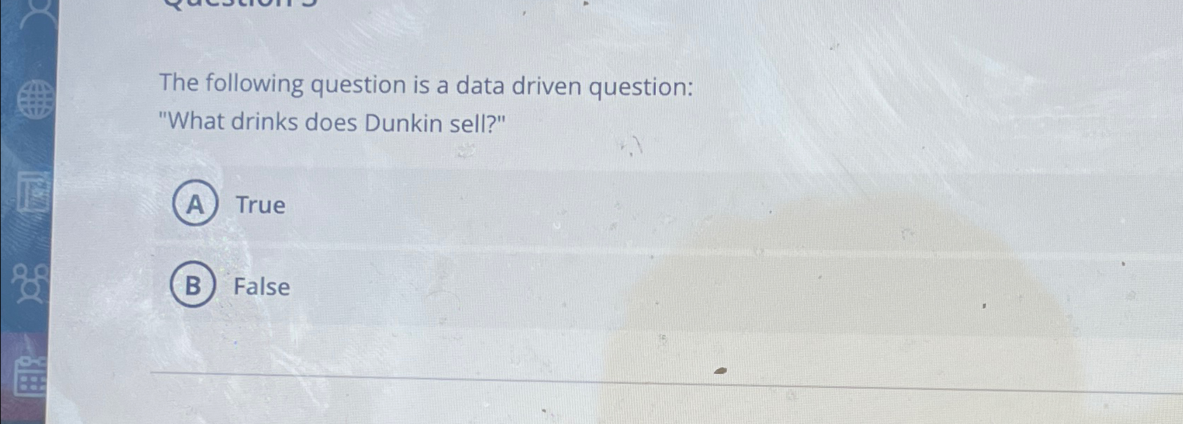  The following question is a data driven question: "What drinks does
