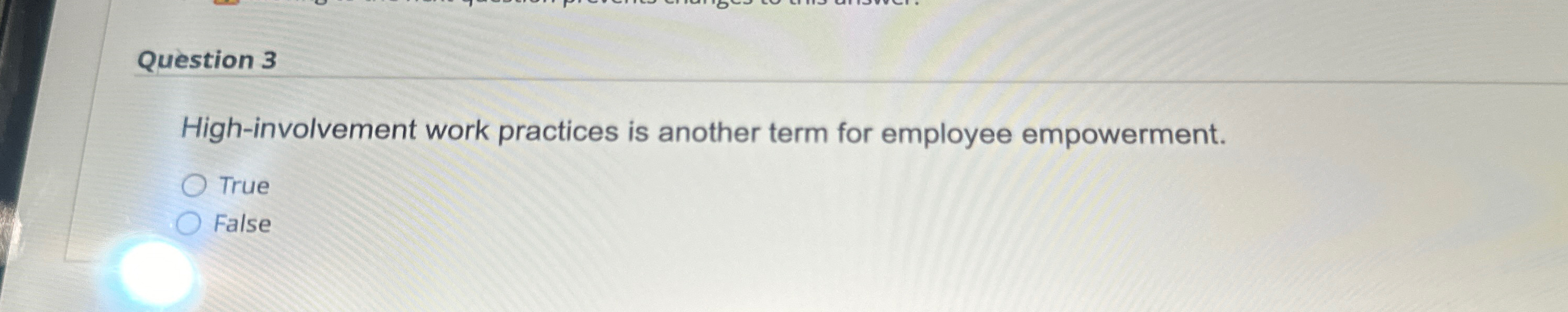  Question 3 High-involvement work practices is another term for employee empowerment.