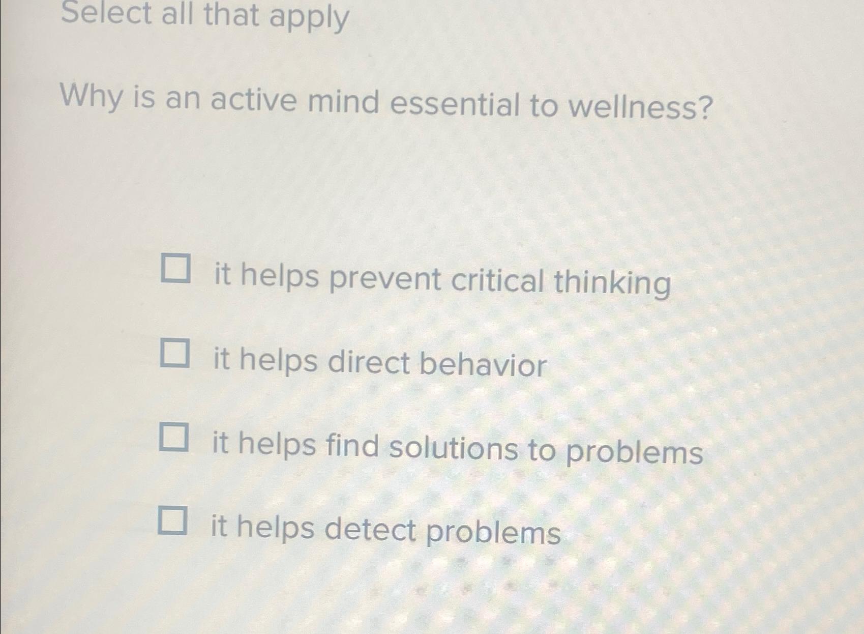  Select all that apply Why is an active mind essential to