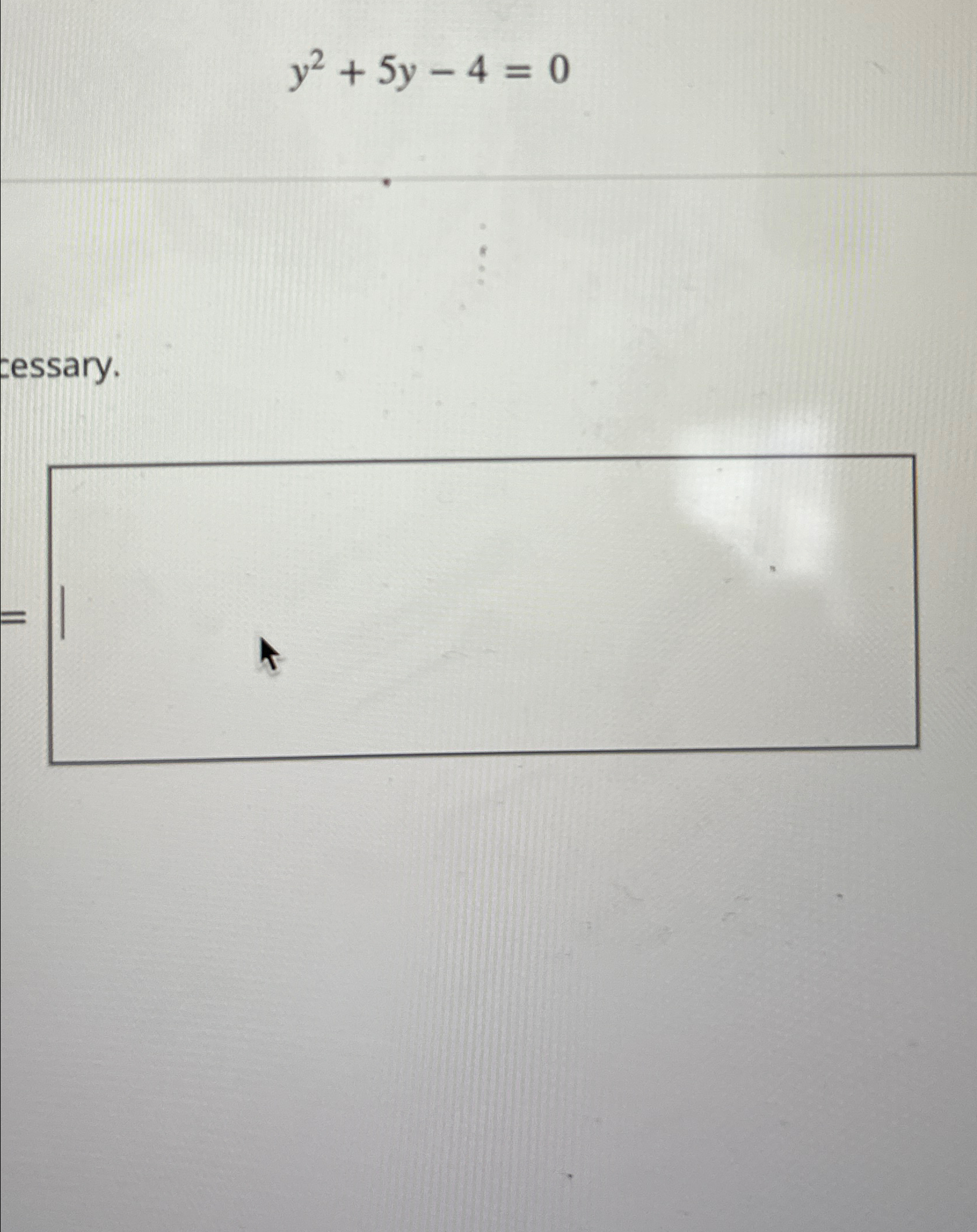  y2+5y-4=0 cessary. 