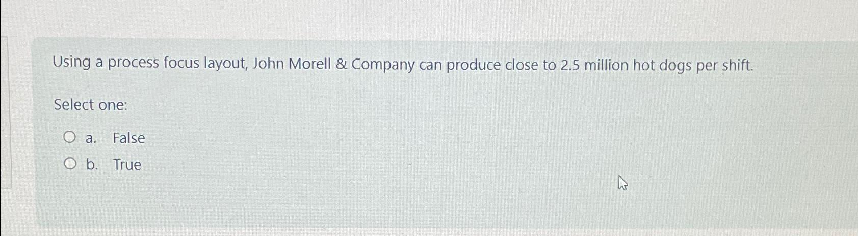  Using a process focus layout, John Morell & Company can produce