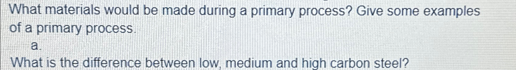  What materials would be made during a primary process? Give some