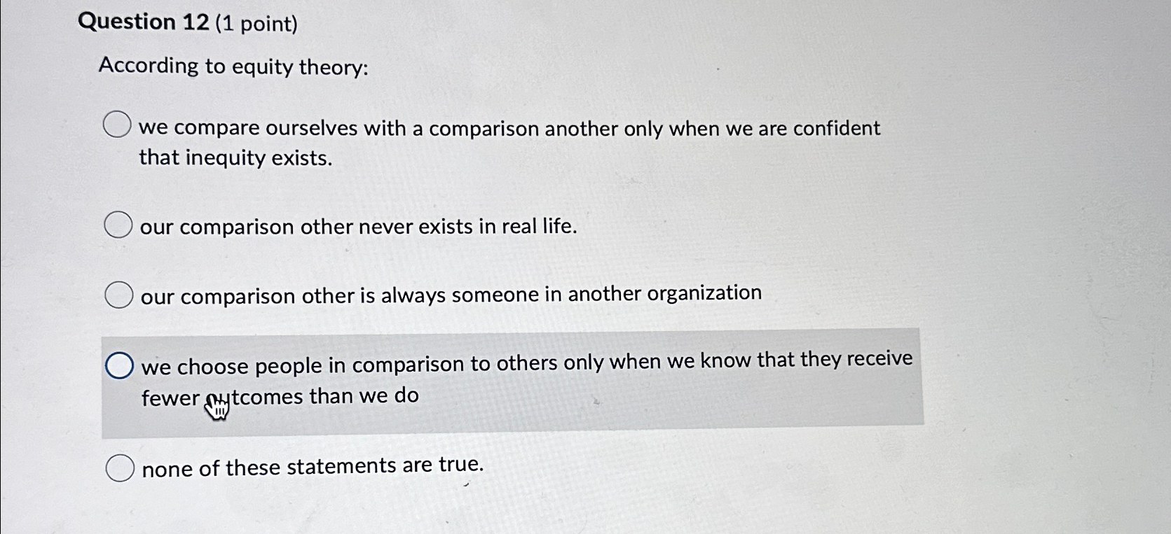  Question 12(1 point) According to equity theory: we compare ourselves with
