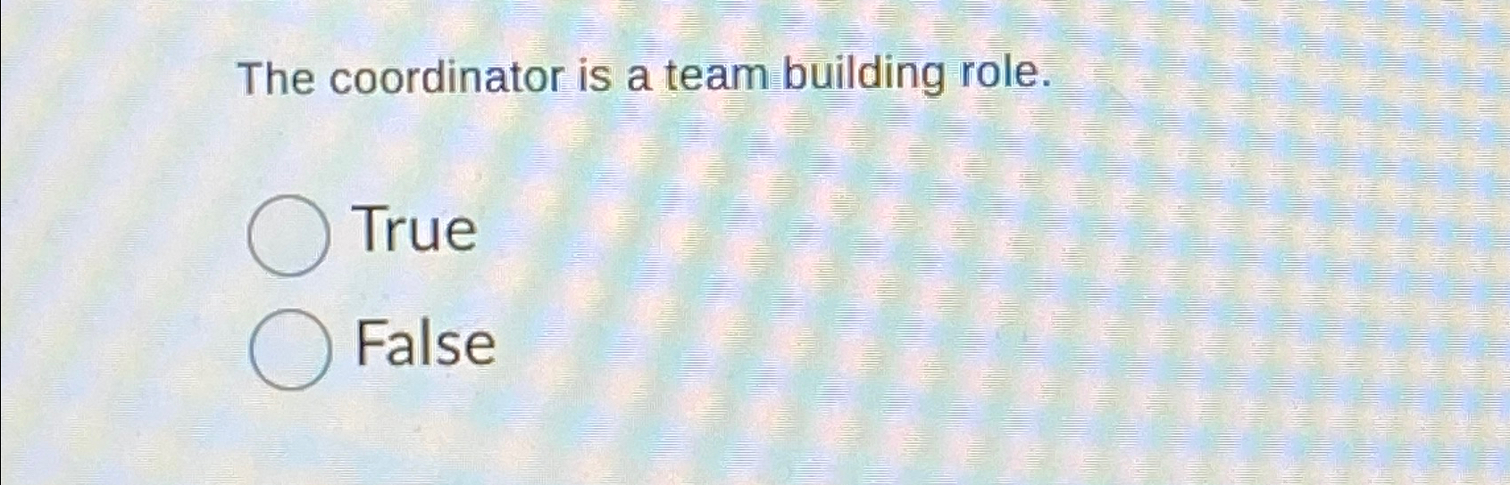  The coordinator is a team building role. True False 