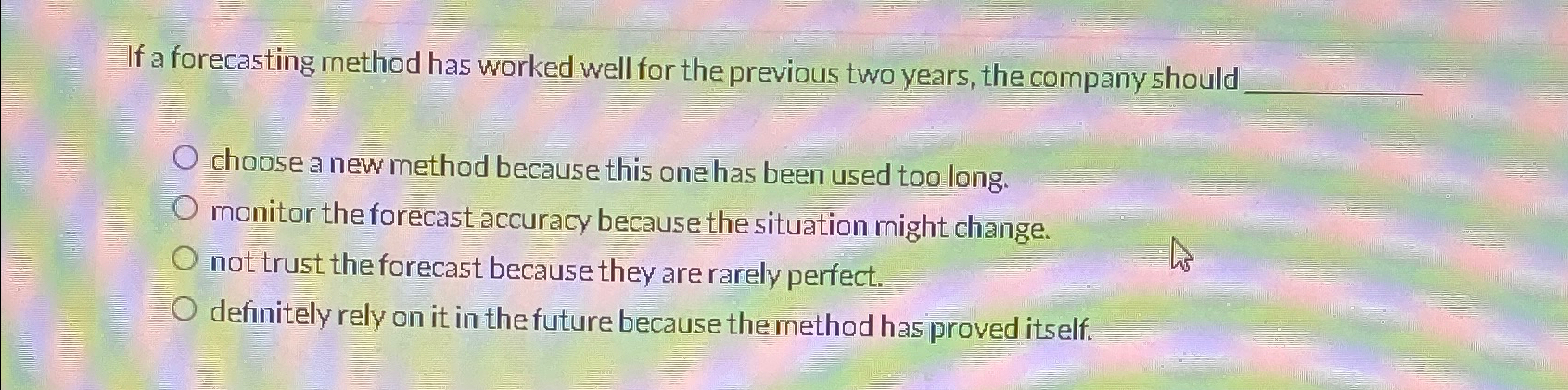  If a forecasting method has worked well for the previous two