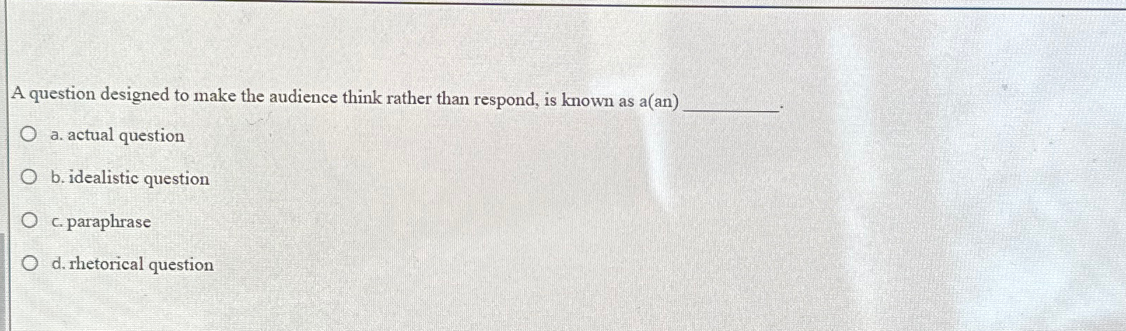  A question designed to make the audience think rather than respond,