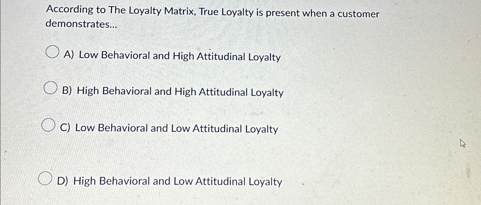  According to The Loyalty Matrix, True Loyalty is present when a
