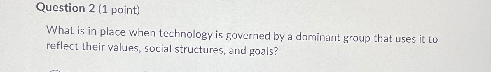  Question 2(1 point) What is in place when technology is governed