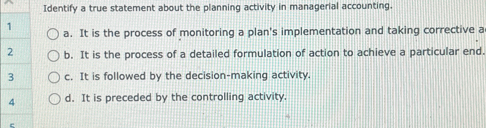  Identify a true statement about the planning activity in managerial accounting.