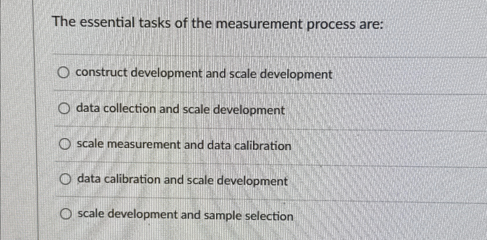  The essential tasks of the measurement process are: construct development and