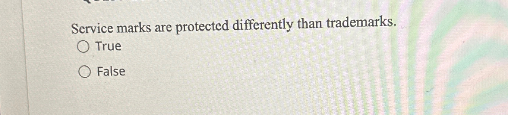  Service marks are protected differently than trademarks. True False 