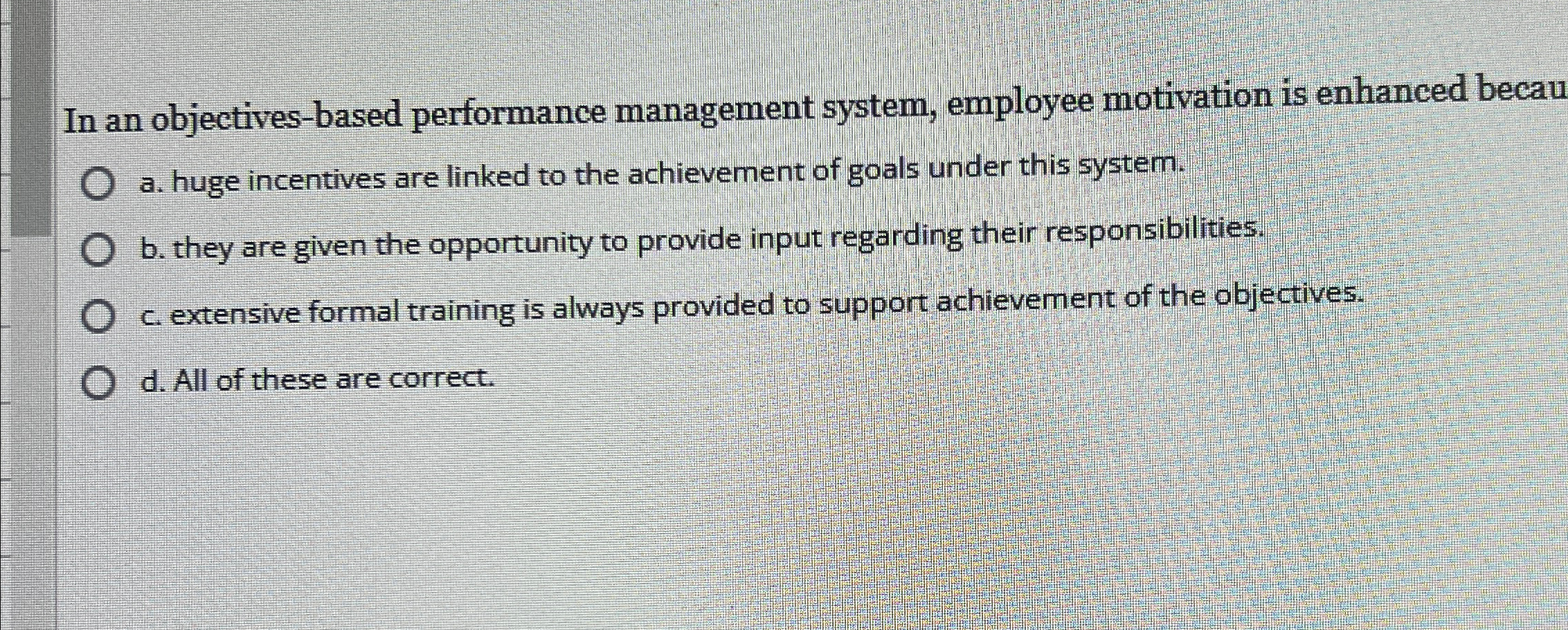  In an objectives-based performance management system, employee motivation is enhanced becau