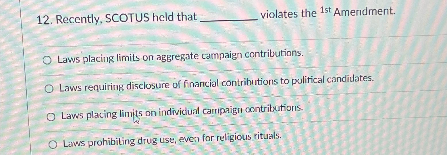  Recently, SCOTUS held that violates the ?1st Amendment. Laws placing limits