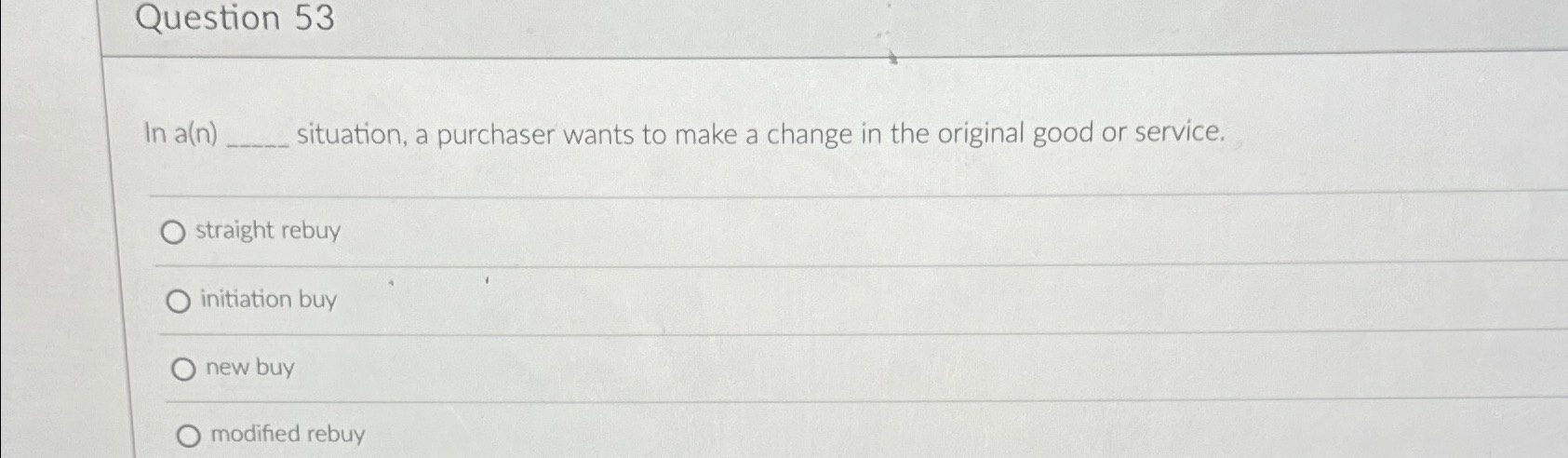  Question 53 In a(n) situation, a purchaser wants to make a