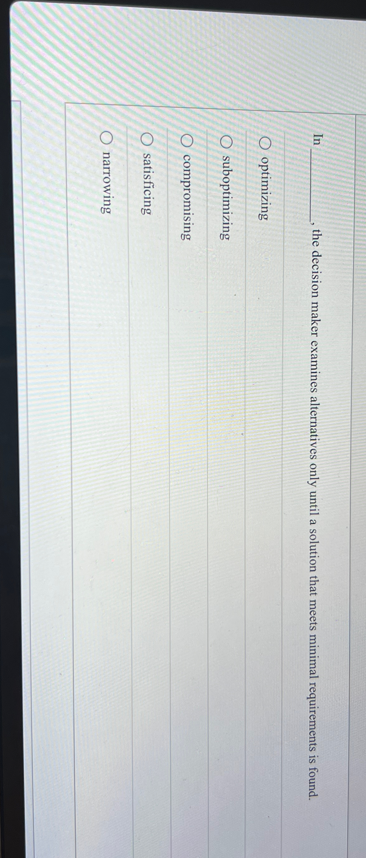  In the decision maker examines alternatives only until a solution that