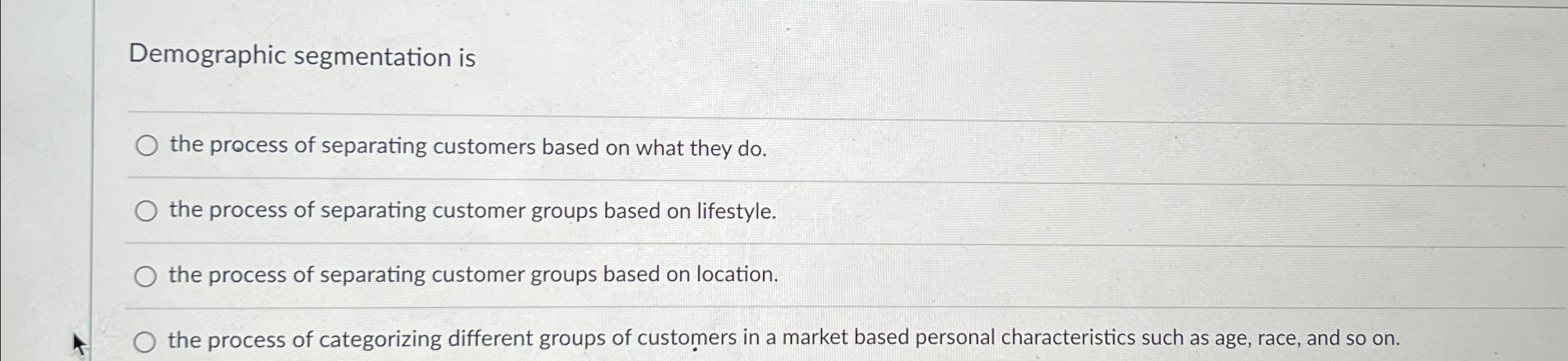  Demographic segmentation is the process of separating customers based on what