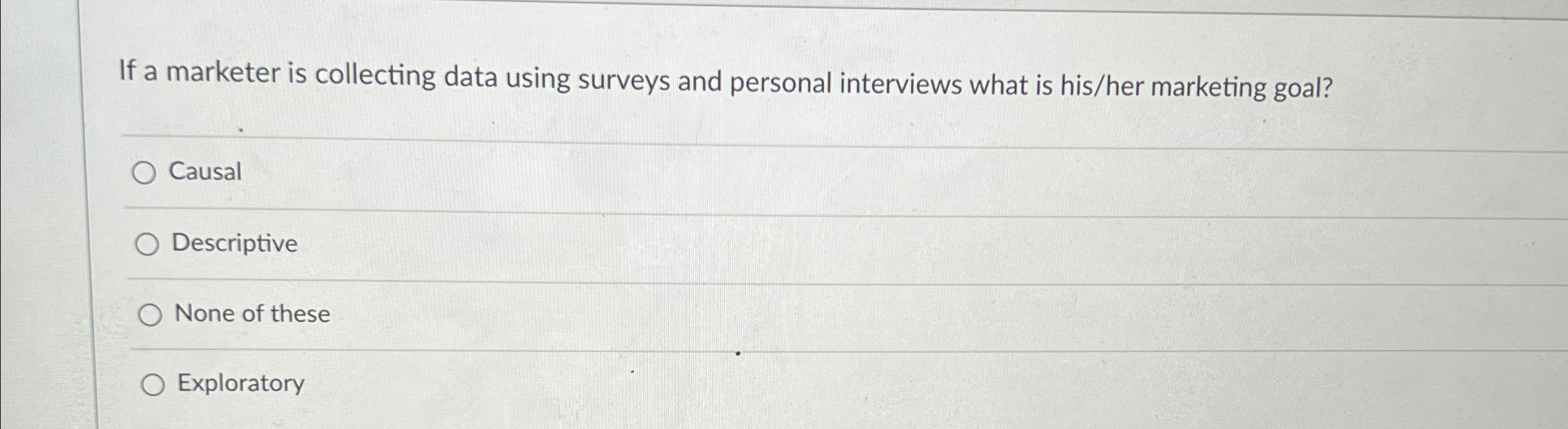  If a marketer is collecting data using surveys and personal interviews
