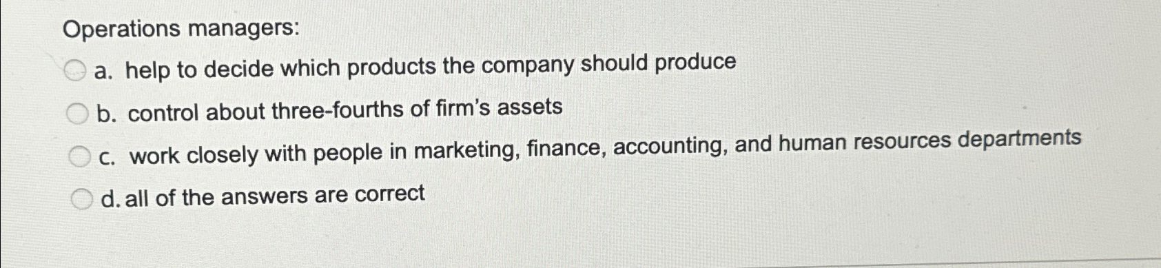  Operations managers: a. help to decide which products the company should