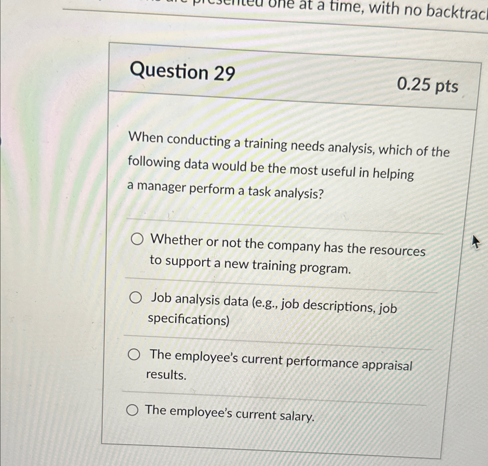  Question 29 0.25 pts When conducting a training needs analysis, which