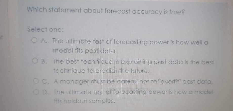  Which statement about forecast accuracy is true? Select one: A. The