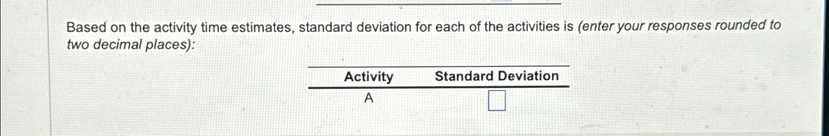  Based on the activity time estimates, standard deviation for each of