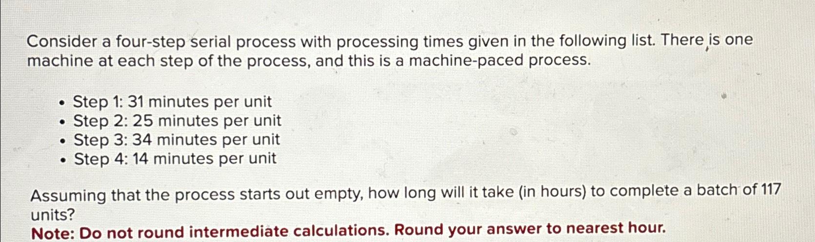  Consider a four-step serial process with processing times given in the