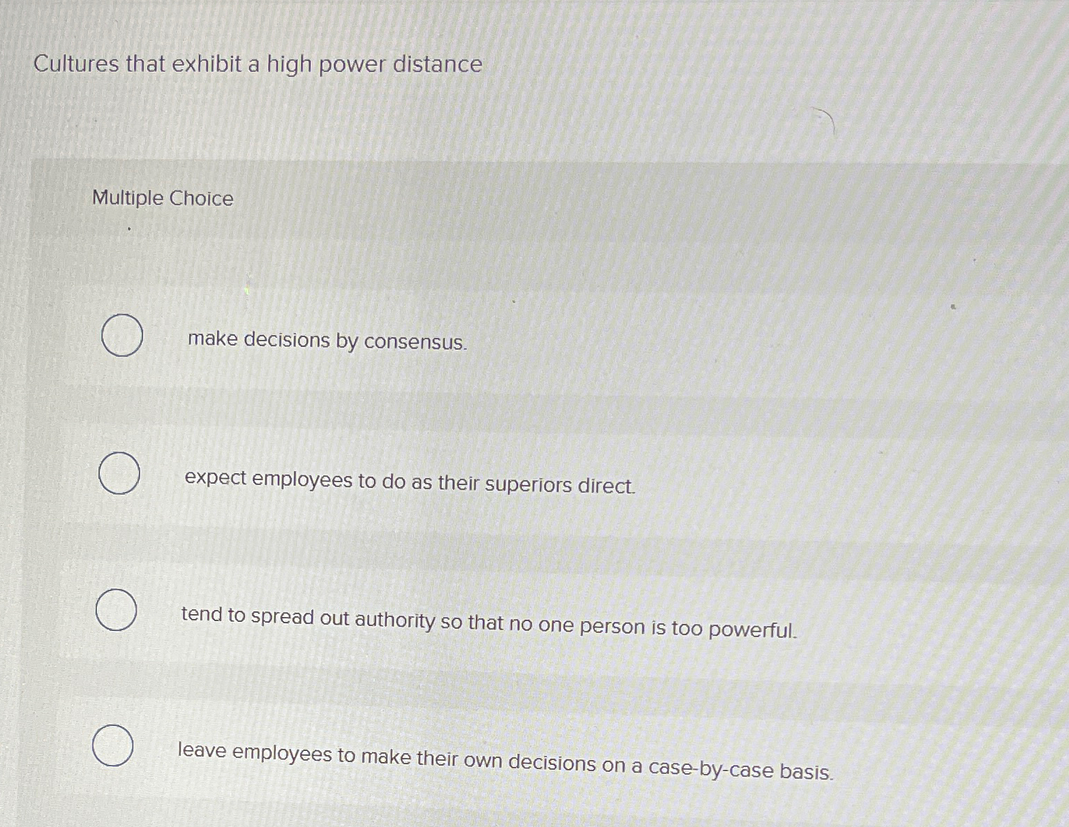  Cultures that exhibit a high power distance Multiple Choice make decisions
