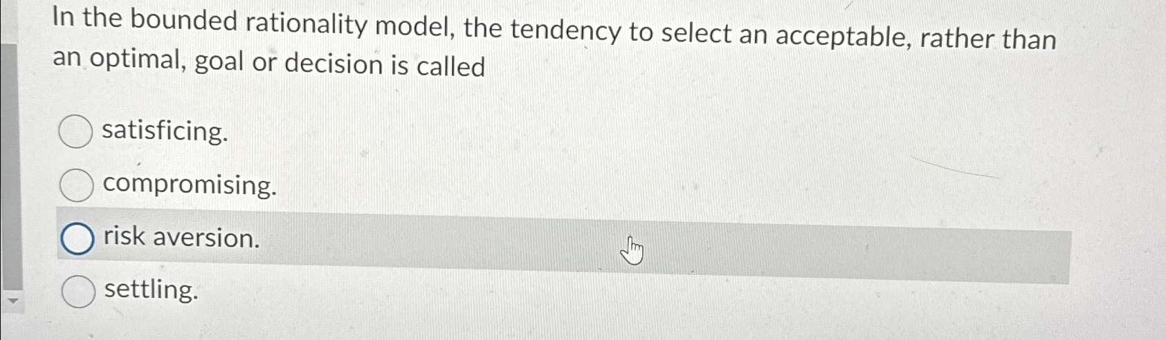  In the bounded rationality model, the tendency to select an acceptable,