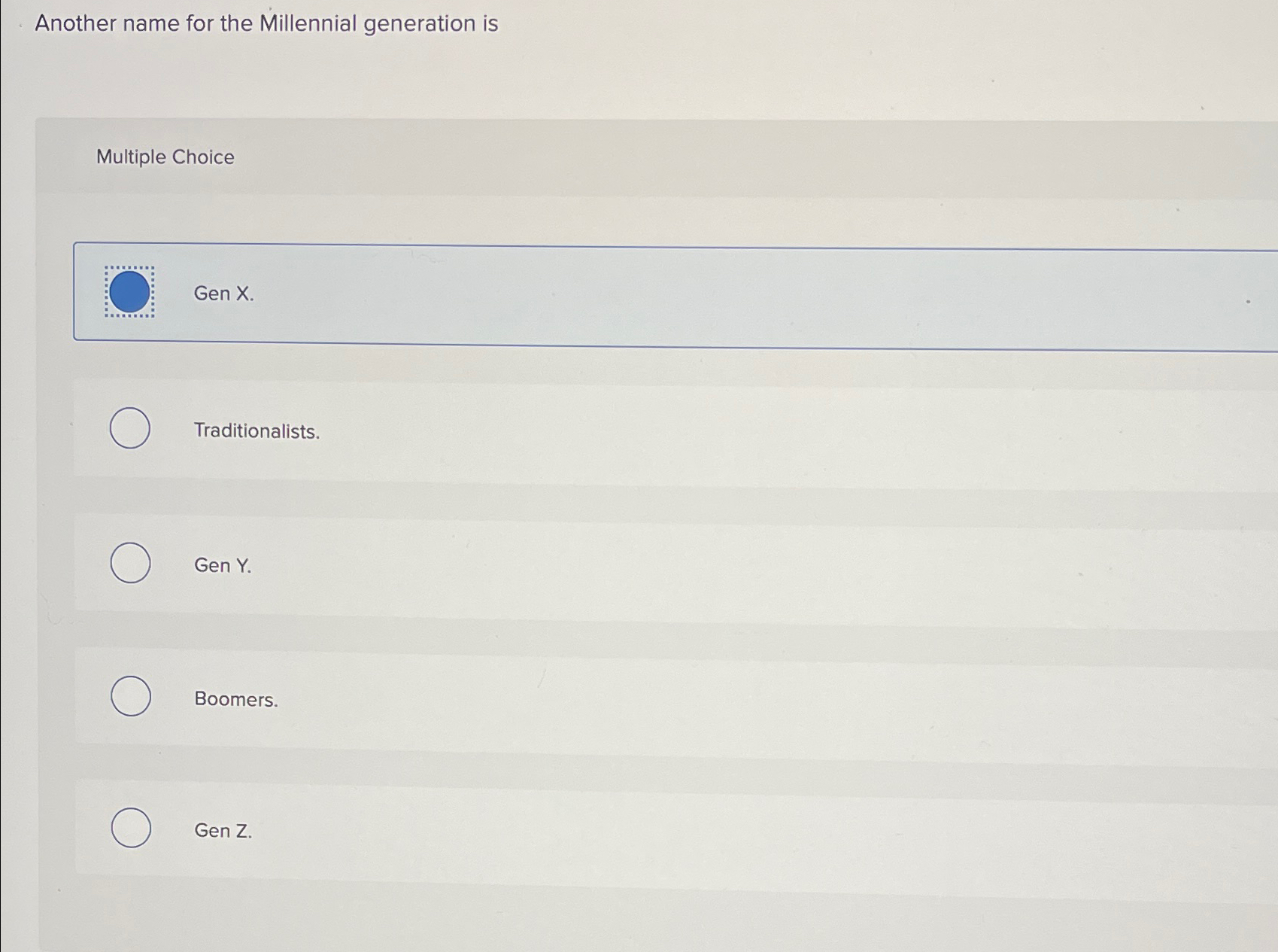  Another name for the Millennial generation is Multiple Choice Gen X.