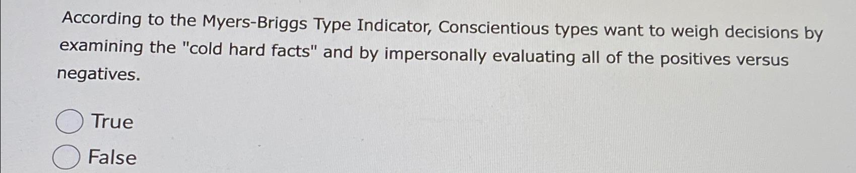  According to the Myers-Briggs Type Indicator, Conscientious types want to weigh