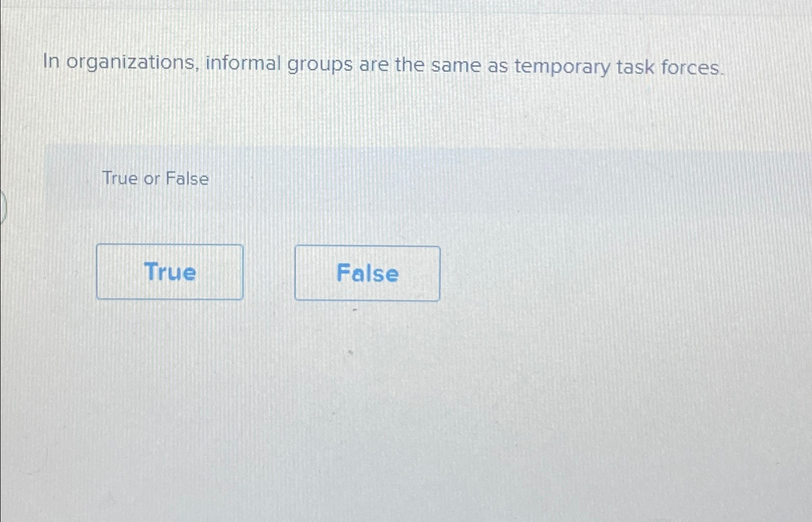  In organizations, informal groups are the same as temporary task forces.