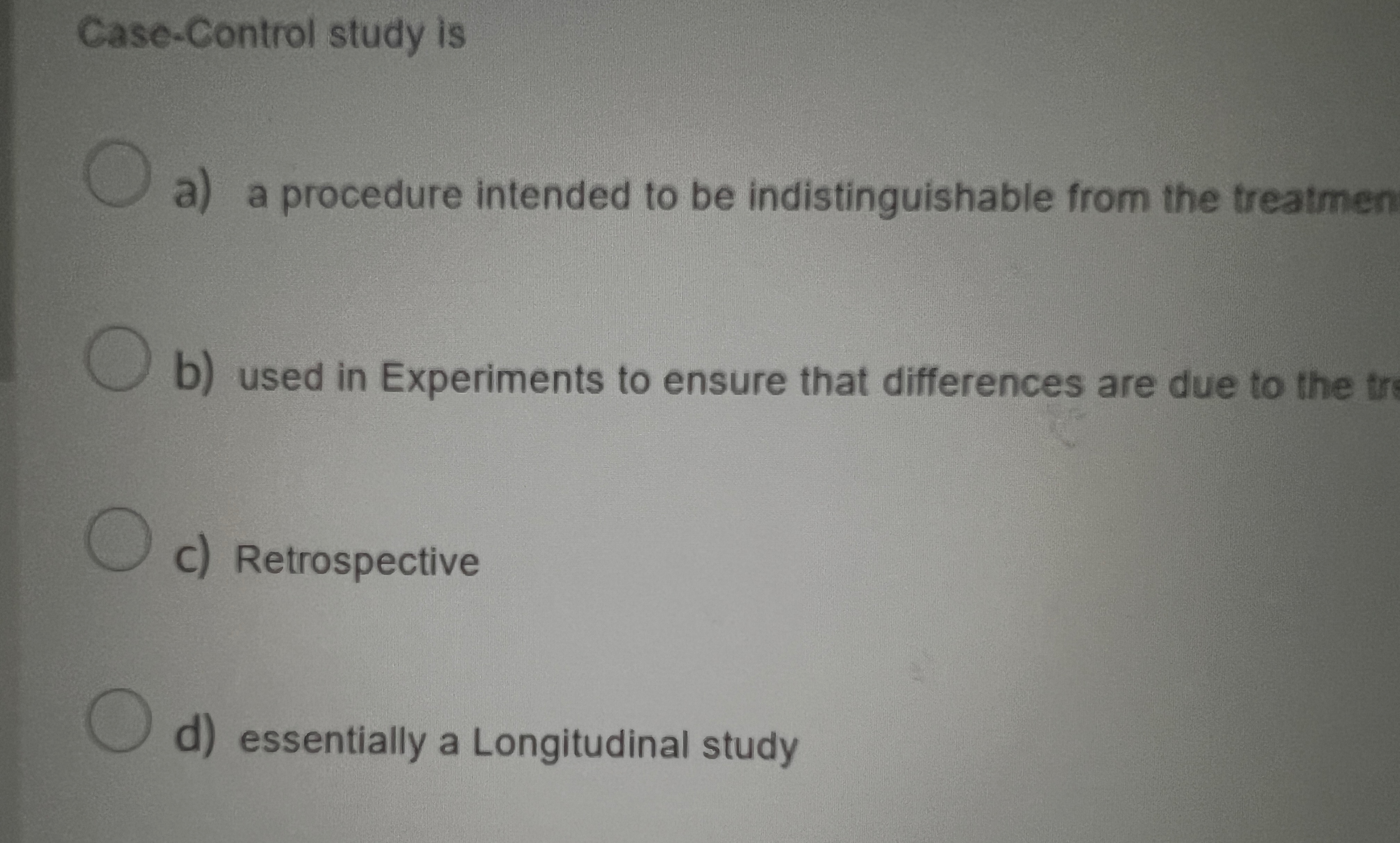  Case-Control study is a) a procedure intended to be indistinguishable from