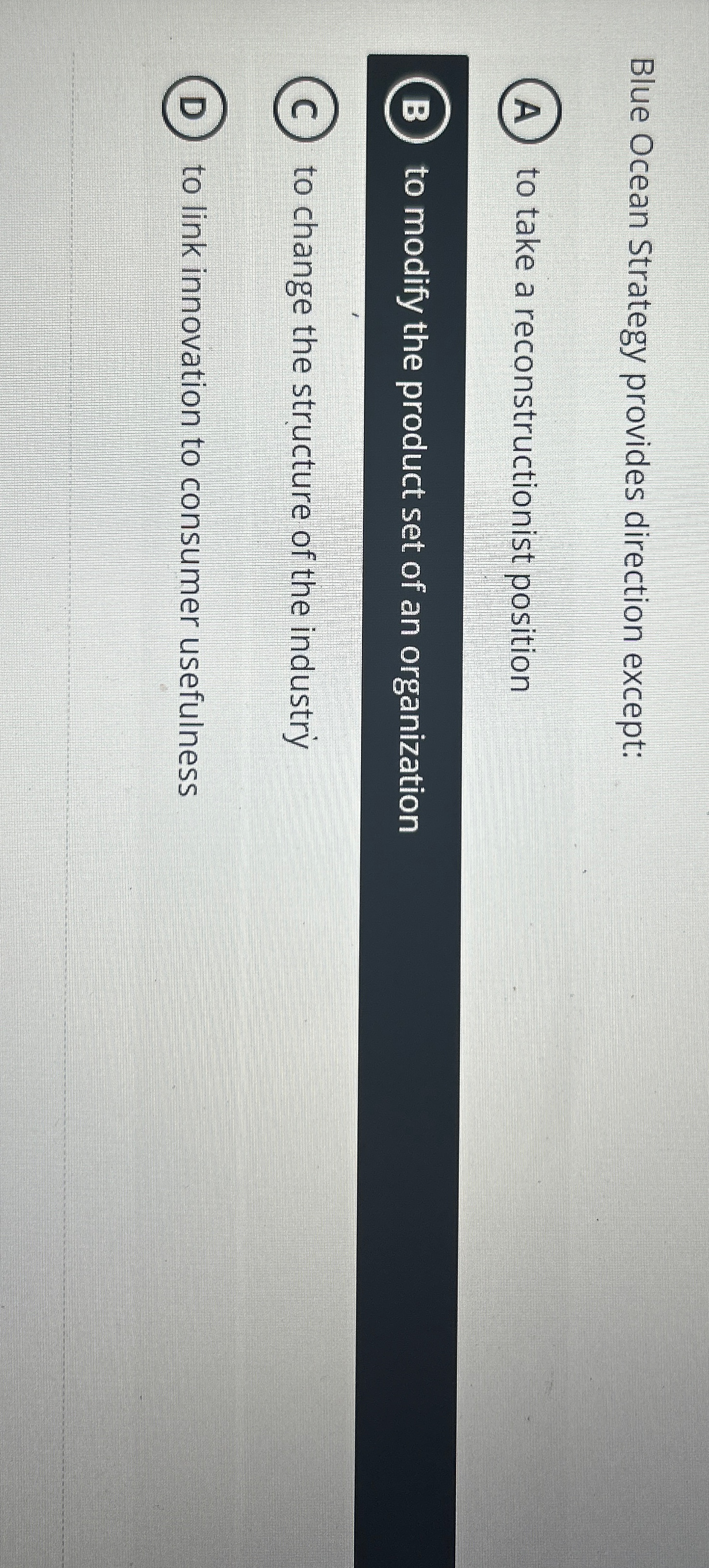  Blue Ocean Strategy provides direction except: A to take a reconstructionist