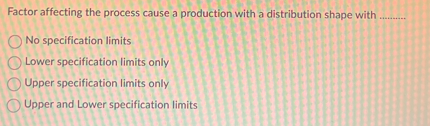  Factor affecting the process cause a production with a distribution shape