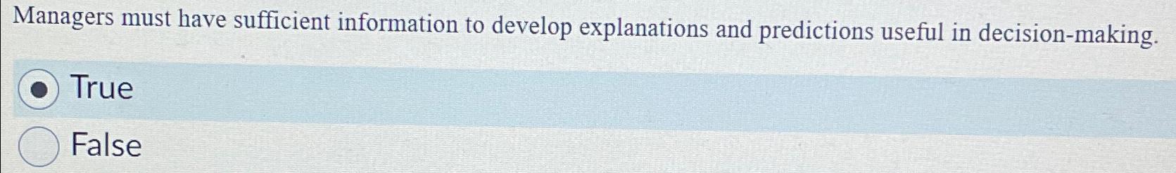  Managers must have sufficient information to develop explanations and predictions useful