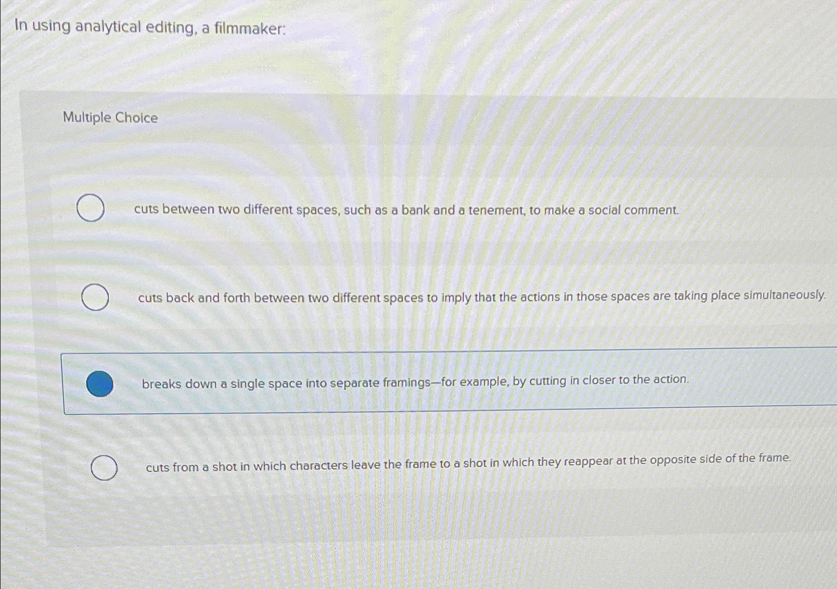  In using analytical editing, a filmmaker: Multiple Choice cuts between two