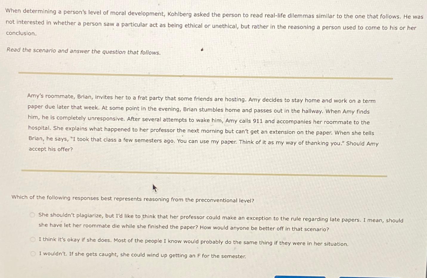  When determining a person's level of moral development, Kohlberg asked the