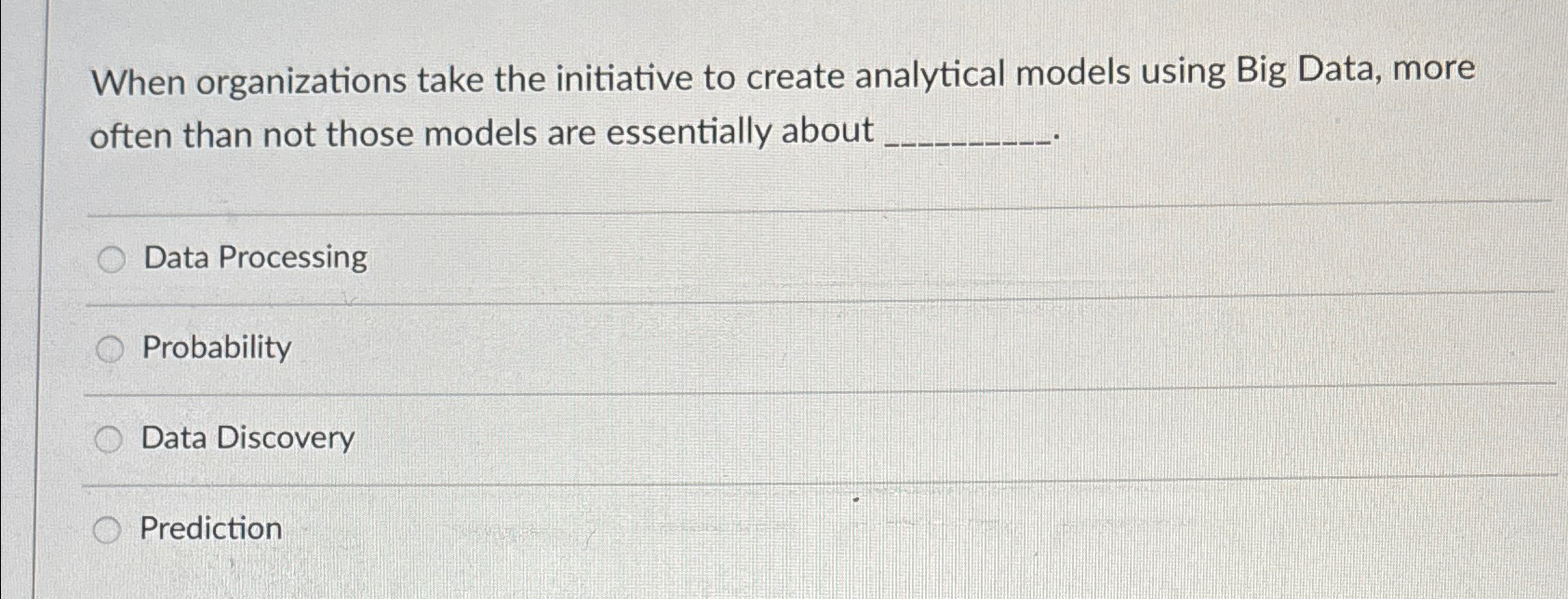  When organizations take the initiative to create analytical models using Big