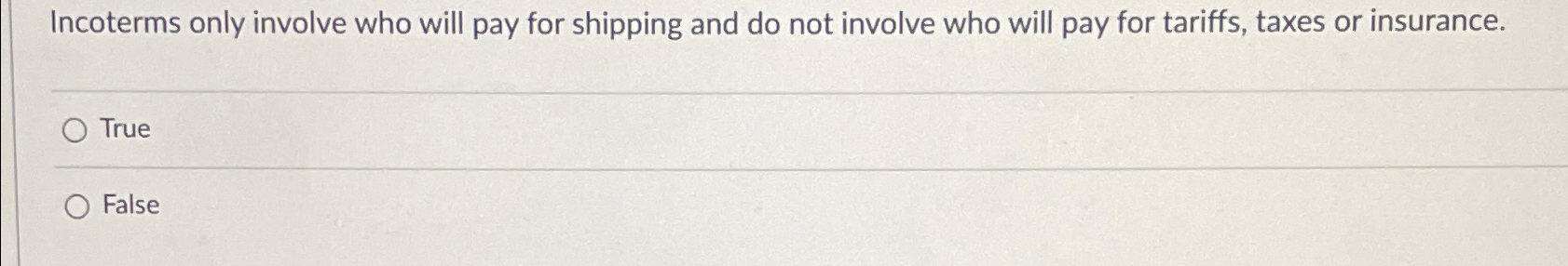  Incoterms only involve who will pay for shipping and do not