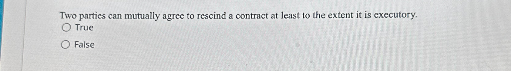  Two parties can mutually agree to rescind a contract at least